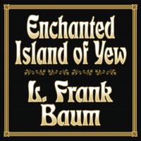 Enchanted Island of Yew - L. Frank Baum