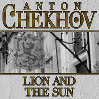 Lion and the Sun - Anton Chekhov