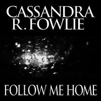 Follow Me Home - Cassandra R. Fowlie