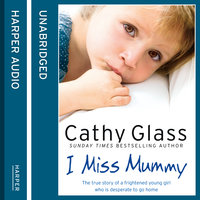 I Miss Mummy: The true story of a frightened young girl who is desperate to go home - Cathy Glass