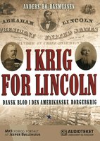 I krig for Lincoln - dansk blod i den amerikanske borgerkrig - Anders Bo Rasmussen