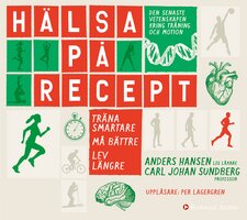 Hälsa på recept : träna smartare, må bättre, lev längre - Anders Hansen, Carl Johan Sundberg