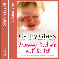 Mummy Told Me Not to Tell: The true story of a troubled boy with a dark secret - Cathy Glass