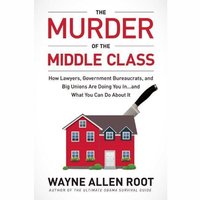 The Murder of the Middle Class: How to Save Yourself and Your Family from the Criminal Conspiracy of the Century - Wayne Allyn Root