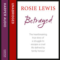 Betrayed: The heartbreaking true story of a struggle to escape a cruel life defined by family honour - Rosie Lewis
