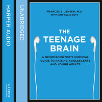 The Teenage Brain: A neuroscientist’s survival guide to raising adolescents and young adults - Frances E. Jensen