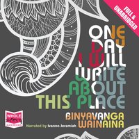One Day I Will Write About This Place - Binyavanga Wainaina