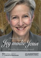 Jeg mødte Jesus - Bekendelser fra en modvilligt troende: Bekendelser fra en modvilligt troende - Charlotte Rørth