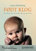 Født Klog - ny viden, der vil ændre dit syn på børn - Lena Dyhrberg
