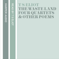 T. S. Eliot Reads The Waste Land, Four Quartets and Other Poems - T. S. Eliot