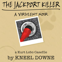 The JackPort Killer: A Virulent Noir - A Kurt Lobo Casefile - Kneel Downe