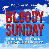 Bloody Sunday: Truth, Lies and the Saville Inquiry - Douglas Murray