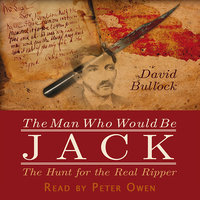 The Man Who Would Be Jack: The Hunt For The Real Ripper - David Bullock