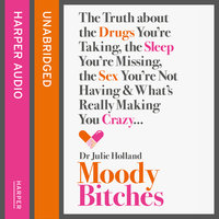 Moody Bitches: The Truth about the Drugs You’re Taking, the Sleep You’re Missing, the Sex You’re Not Having and What’s Really Making You Crazy... - Julie Holland, MD