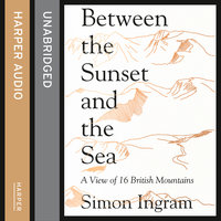 Between the Sunset and the Sea: A View of 16 British Mountains - Simon Ingram