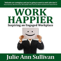 Work Happier: Inspiring an Engaged Workplace - Julie Ann Sullivan