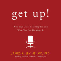 Get Up!: Why Your Chair Is Killing You and What You Can Do about It - James A. Levine