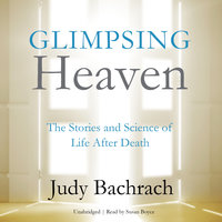 Glimpsing Heaven: The Stories and Science of Life after Death - Judy Bachrach