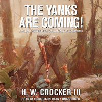 The Yanks Are Coming!: A Military History of the United States in World War I - H. W. Crocker