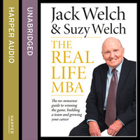 The Real-Life MBA: The no-nonsense guide to winning the game, building a team and growing your career - Jack Welch, Suzy Welch