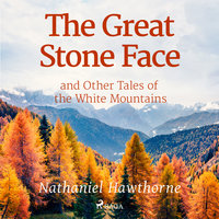 The Great Stone Face and Other Tales of the White Mountains - Nathaniel Hawthorne