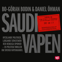 Saudivapen : hycklande politiker, ljugande tjänstemän och hemliga spioner - en politisk thriller om svensk vapenhandel - Daniel Öhman, Bo Göran Bodin