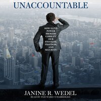 Unaccountable: How Elite Power Brokers Corrupt Our Finances, Freedom, and Security - Janine R. Wedel