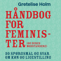Håndbog for feminister (og deres modstandere) - Gretelise Holm