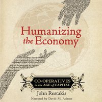 Humanizing the Economy: Co-operatives in the Age of Capital - John Restakis