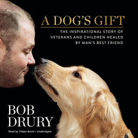 A Dog’s Gift: The Inspirational Story of Veterans and Children Healed by Man’s Best Friend - Bob Drury