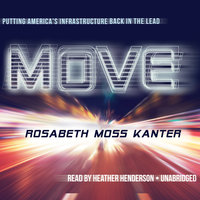 Move: Putting America’s Infrastructure Back in the Lead - Rosabeth Moss Kanter