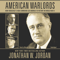 American Warlords: How Roosevelt’s High Command Led America to Victory in World War II - Jonathan W. Jordan