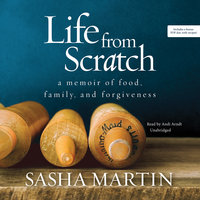 Life from Scratch: A Memoir of Food, Family, and Forgiveness - Sasha Martin