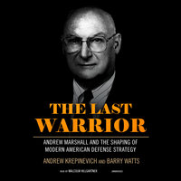 The Last Warrior: Andrew Marshall and the Shaping of Modern American Defense Strategy - Barry Watts, Andrew Krepinevich