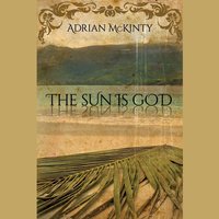 The Sun Is God - Adrian McKinty