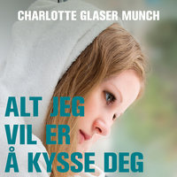 Alt jeg vil er å kysse deg - Charlotte Glaser Munch