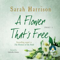 A A Flower That's Free - Part One - Sarah Harrison