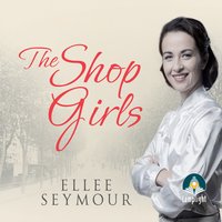 The Shop Girls: A True Story of Hard Work, Friendship and Fashion in an Exclusive 1950s Department Store - Ellee Seymour