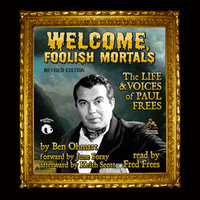 Welcome, Foolish Mortals, Revised Edition: The Life and Voices of Paul Frees - Ben Ohmart