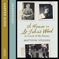 A House in St John’s Wood: In Search of My Parents - Matthew Spender