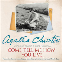 Come, Tell Me How You Live: An Archaeological Memoir - Agatha Christie