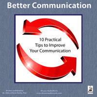 Better Communication: Ten Practical Tips to Improve Your Communication - Miles O’Brien Riley (PhD)