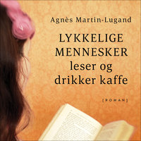 Lykkelige mennesker leser og drikker kaffe - Agnès Martin-Lugand