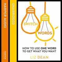 Switchwords: How to Use One Word to Get What You Want - Liz Dean