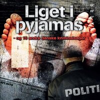 Liget i pyjamas: og 10 andre danske kriminalsager - Lars Vestergaard