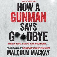 How a Gunman Says Goodbye - Malcolm Mackay