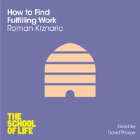 How to Find Fulfilling Work - Roman Krznaric, Campus London LTD (The School of Life)