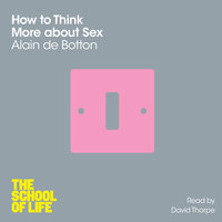 How To Think More About Sex - Alain de Botton, Campus London LTD (The School of Life)