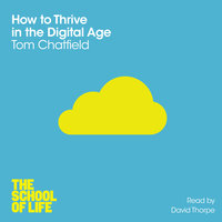 How to Thrive in the Digital Age - Tom Chatfield, Campus London LTD (The School of Life)