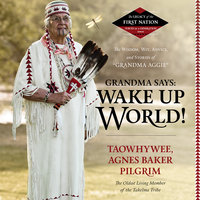 Grandma Says: Wake Up, World!: The Wisdom, Wit, Advice, and Stories of “Grandma Aggie” - Agnes Baker Pilgrim